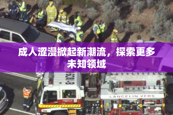 成人涩漫掀起新潮流，探索更多未知领域