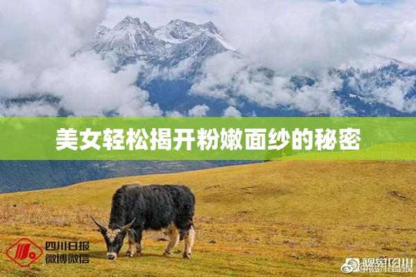 美女轻松揭开粉嫩面纱的秘密