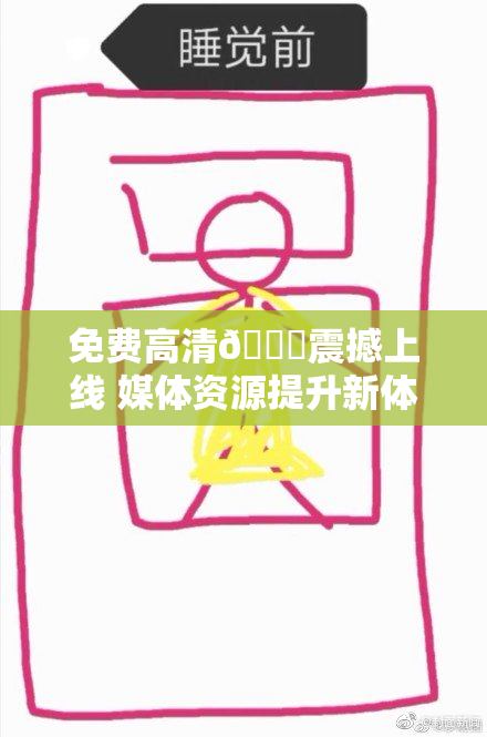 免费高清🔞震撼上线 媒体资源提升新体验