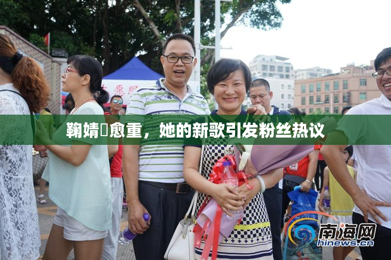 鞠婧祎愈重，她的新歌引发粉丝热议