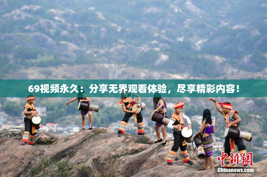 69视频永久：分享无界观看体验，尽享精彩内容！