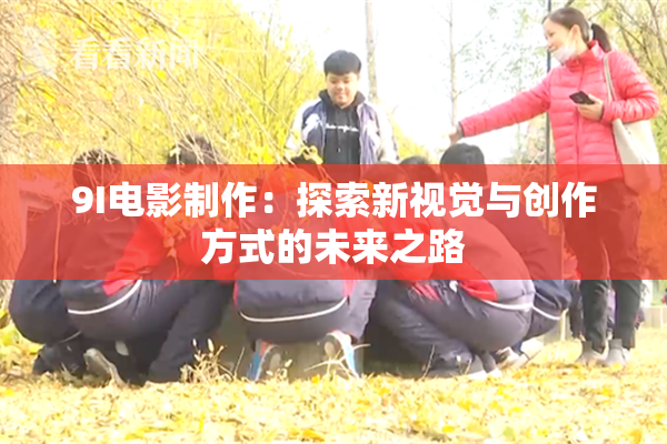 9I电影制作：探索新视觉与创作方式的未来之路