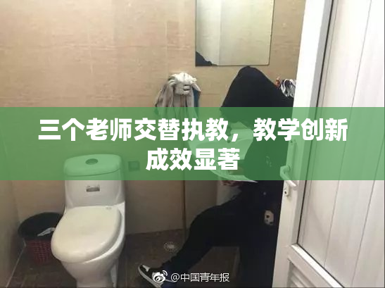 三个老师交替执教，教学创新成效显著