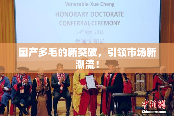 国产多毛的新突破，引领市场新潮流！