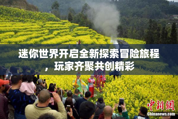 迷你世界开启全新探索冒险旅程，玩家齐聚共创精彩