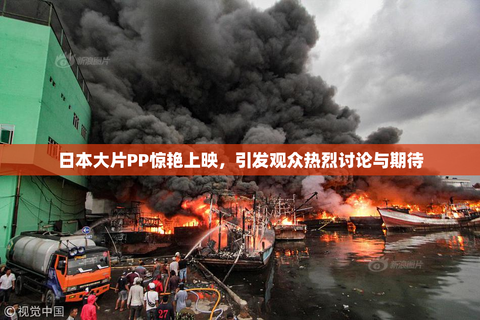 日本大片PP惊艳上映，引发观众热烈讨论与期待