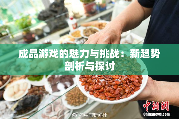 成品游戏的魅力与挑战：新趋势剖析与探讨