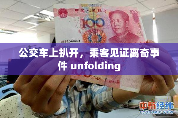 公交车上扒开，乘客见证离奇事件 unfolding