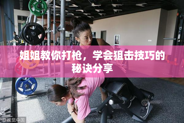 姐姐教你打枪，学会狙击技巧的秘诀分享