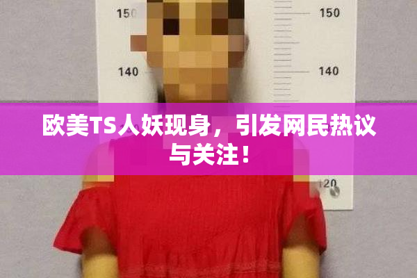 欧美TS人妖现身，引发网民热议与关注！