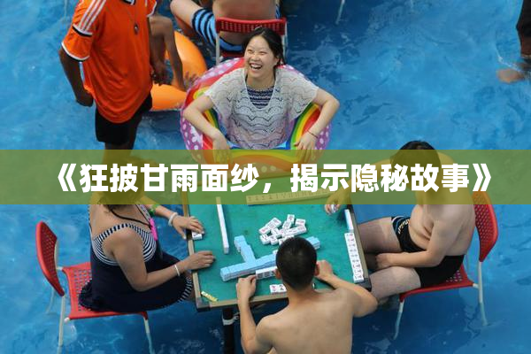 《狂披甘雨面纱，揭示隐秘故事》