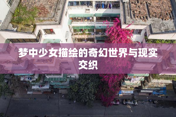 梦中少女描绘的奇幻世界与现实交织