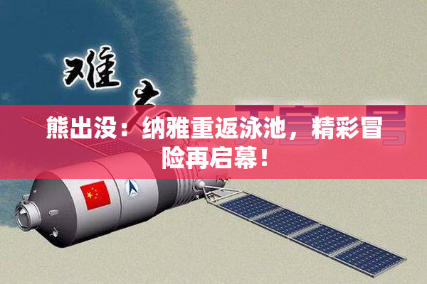 熊出没：纳雅重返泳池，精彩冒险再启幕！