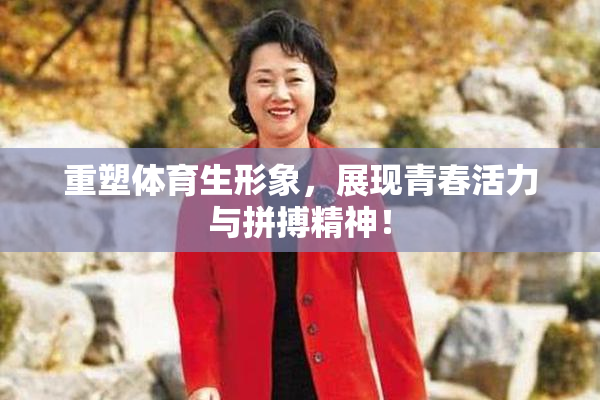重塑体育生形象，展现青春活力与拼搏精神！