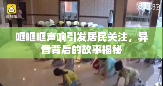 哐哐哐声响引发居民关注，异音背后的故事揭秘
