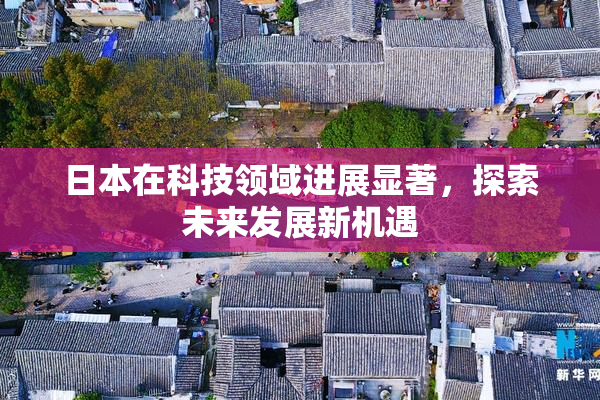 日本在科技领域进展显著，探索未来发展新机遇