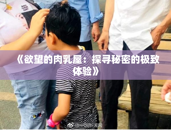《欲望的肉乳屋：探寻秘密的极致体验》