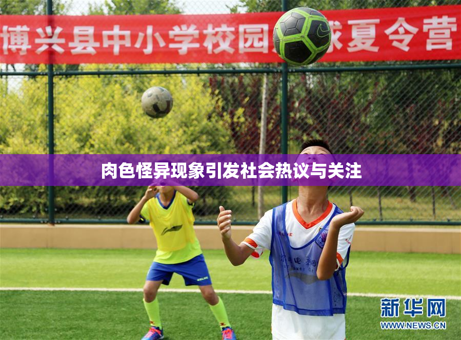 肉色怪异现象引发社会热议与关注