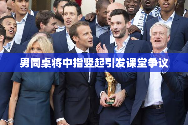 男同桌将中指竖起引发课堂争议