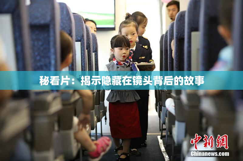 秘看片：揭示隐藏在镜头背后的故事