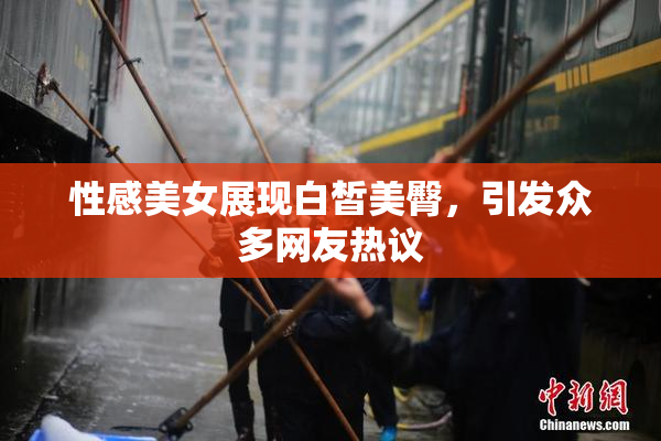 性感美女展现白皙美臀，引发众多网友热议