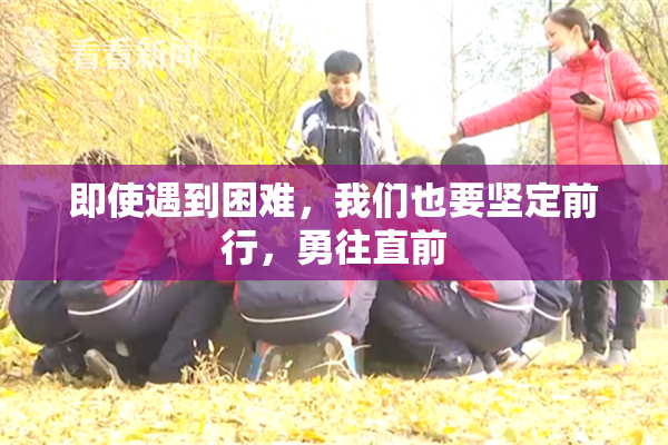 即使遇到困难，我们也要坚定前行，勇往直前