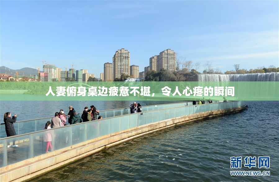 人妻俯身桌边疲惫不堪，令人心疼的瞬间