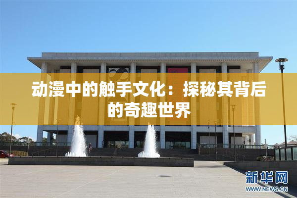 动漫中的触手文化：探秘其背后的奇趣世界