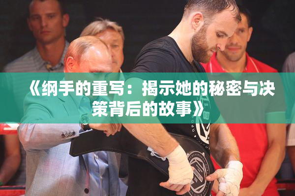 《纲手的重写：揭示她的秘密与决策背后的故事》