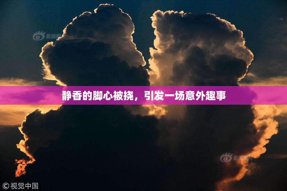 静香的脚心被挠，引发一场意外趣事