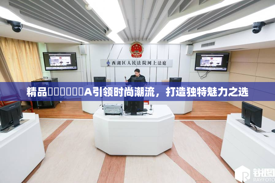 精品❌‌❌‌❌‌A引领时尚潮流，打造独特魅力之选