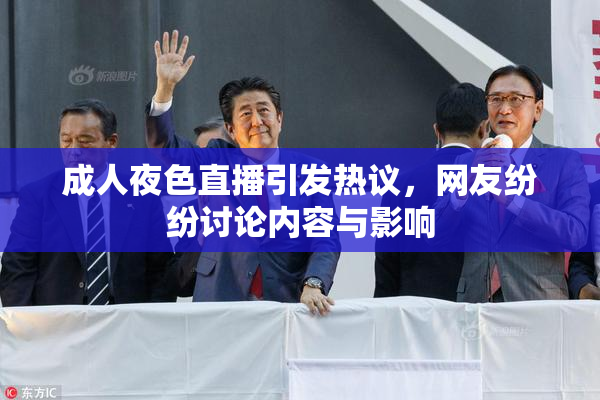 成人夜色直播引发热议，网友纷纷讨论内容与影响