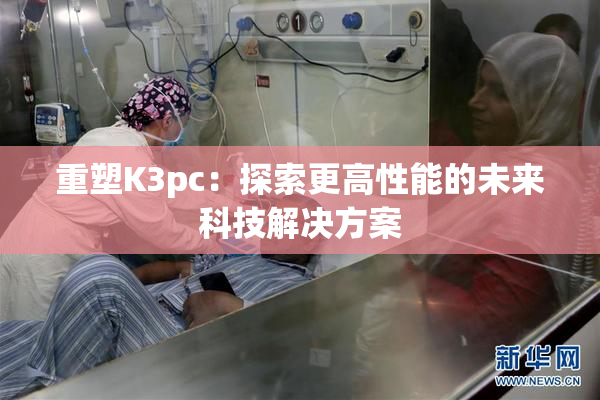 重塑K3pc：探索更高性能的未来科技解决方案