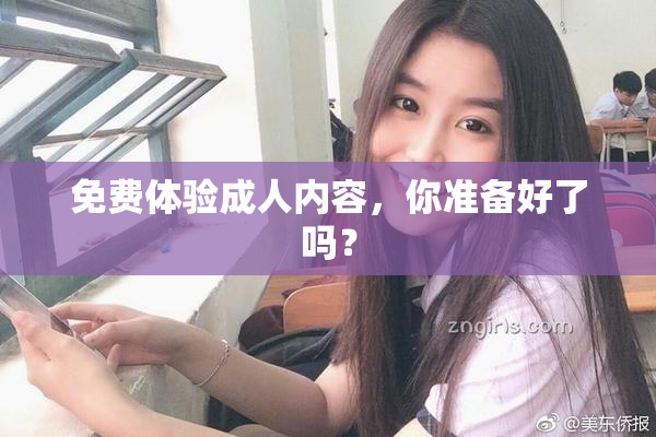 免费体验成人内容，你准备好了吗？