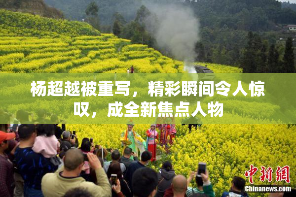 杨超越被重写，精彩瞬间令人惊叹，成全新焦点人物