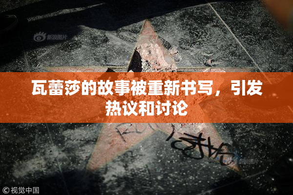 瓦蕾莎的故事被重新书写，引发热议和讨论