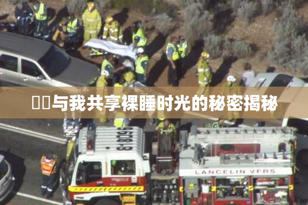 妺妺与我共享裸睡时光的秘密揭秘