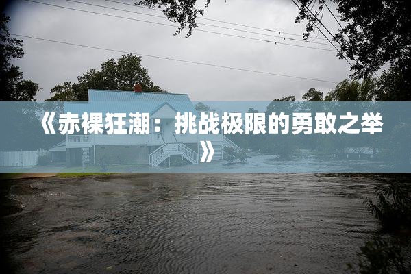 《赤裸狂潮：挑战极限的勇敢之举》