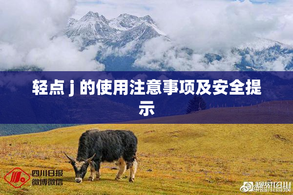 轻点 j 的使用注意事项及安全提示