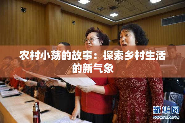农村小荡的故事：探索乡村生活的新气象