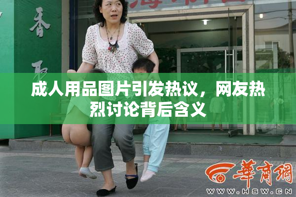 成人用品图片引发热议，网友热烈讨论背后含义