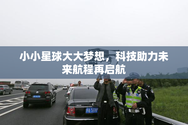 小小星球大大梦想，科技助力未来航程再启航