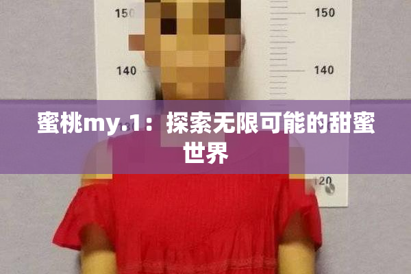 蜜桃my.1：探索无限可能的甜蜜世界