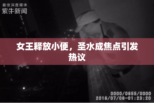 女王释放小便，圣水成焦点引发热议