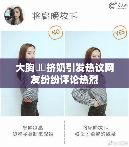 大胸❌‌挤奶引发热议网友纷纷评论热烈