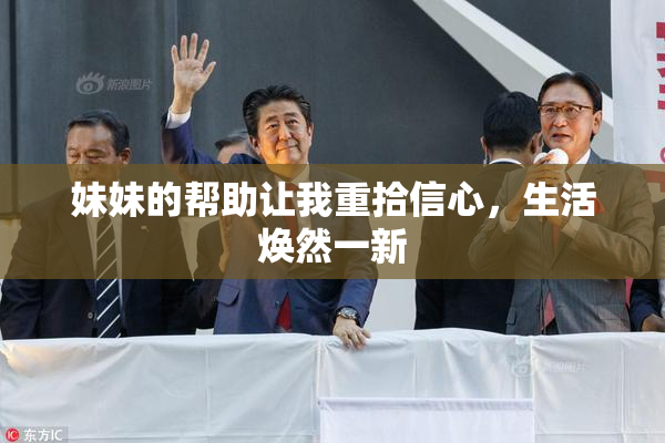妹妹的帮助让我重拾信心，生活焕然一新