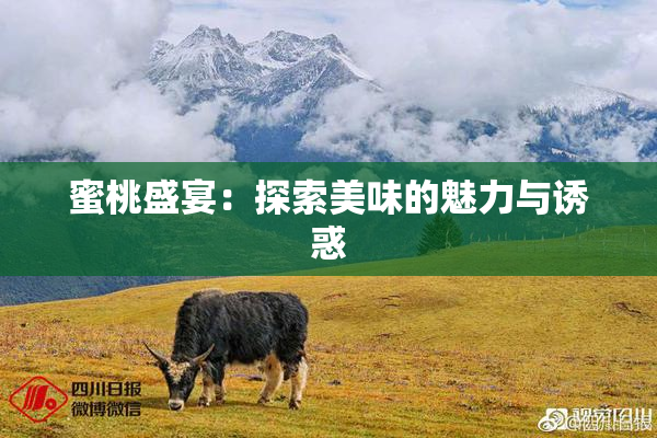 蜜桃盛宴：探索美味的魅力与诱惑