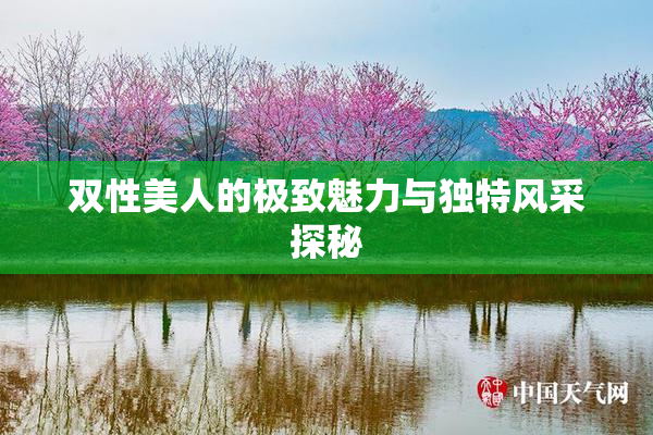 双性美人的极致魅力与独特风采探秘