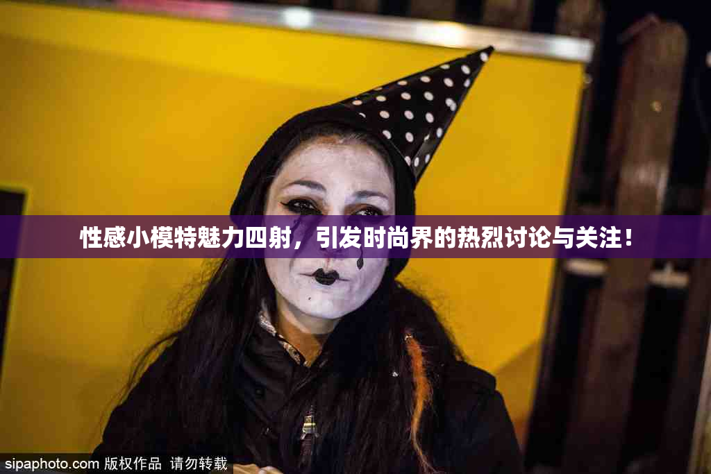 性感小模特魅力四射，引发时尚界的热烈讨论与关注！