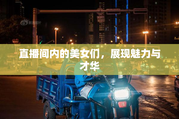 直播间内的美女们，展现魅力与才华